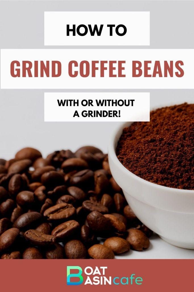 How to Grind Coffee Beans (With or Without a Grinder!)