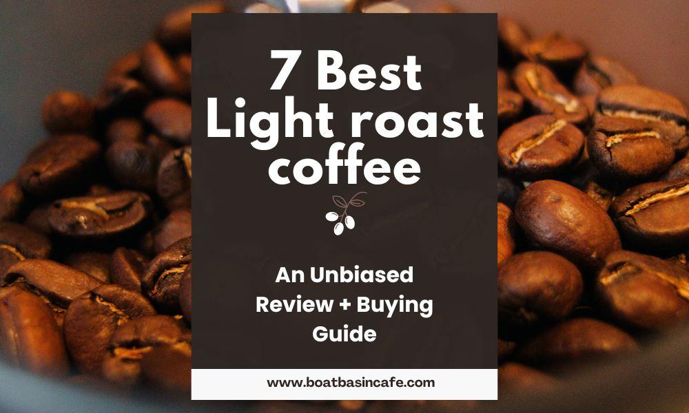 7 Best Light Roast Coffees [An Unbiased Review + Buying Guide]