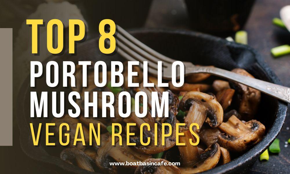 8 Portobello Mushroom Vegan Recipes That You Can’t Get Enough Of!
