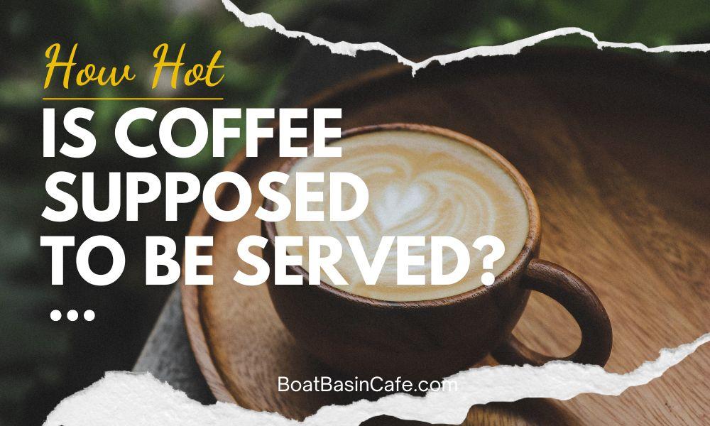 How Hot Is Coffee Supposed to Be Served? The Facts According to Science