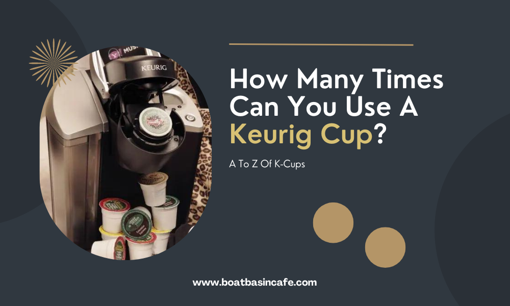 How Many Times Can You Use A Keurig Cup? A To Z Of K-Cups