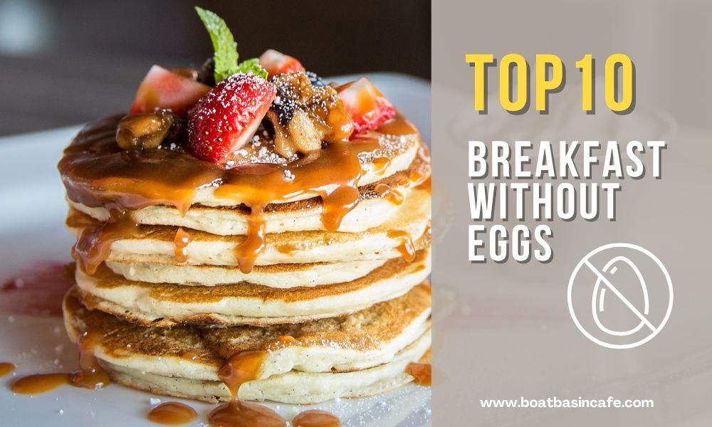 Top 10 Breakfast Ideas Without Eggs To Make Your Day