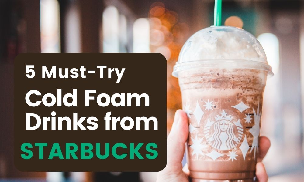 5 MustTry Cold Foam Drinks From Starbucks [2023] • BoatBasinCafe