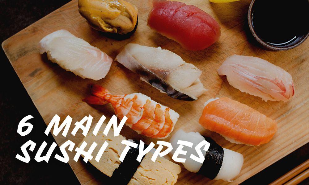 6 Main Sushi Types You Should Know Before Going To A Sushi Restaurant