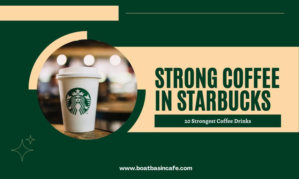 Strong Coffee Starbucks: 20 Strongest Coffee Drinks At Starbucks
