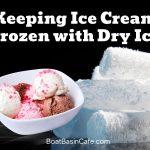Keeping Ice Cream Frozen with Dry Ice: Everything You Need to Know