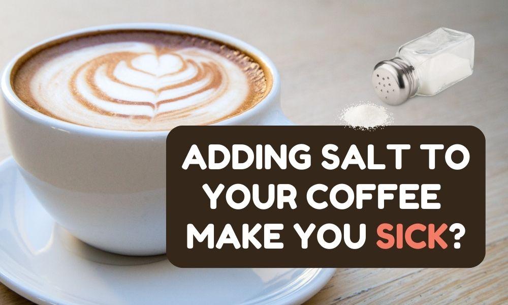 coffee with salt gets you sick