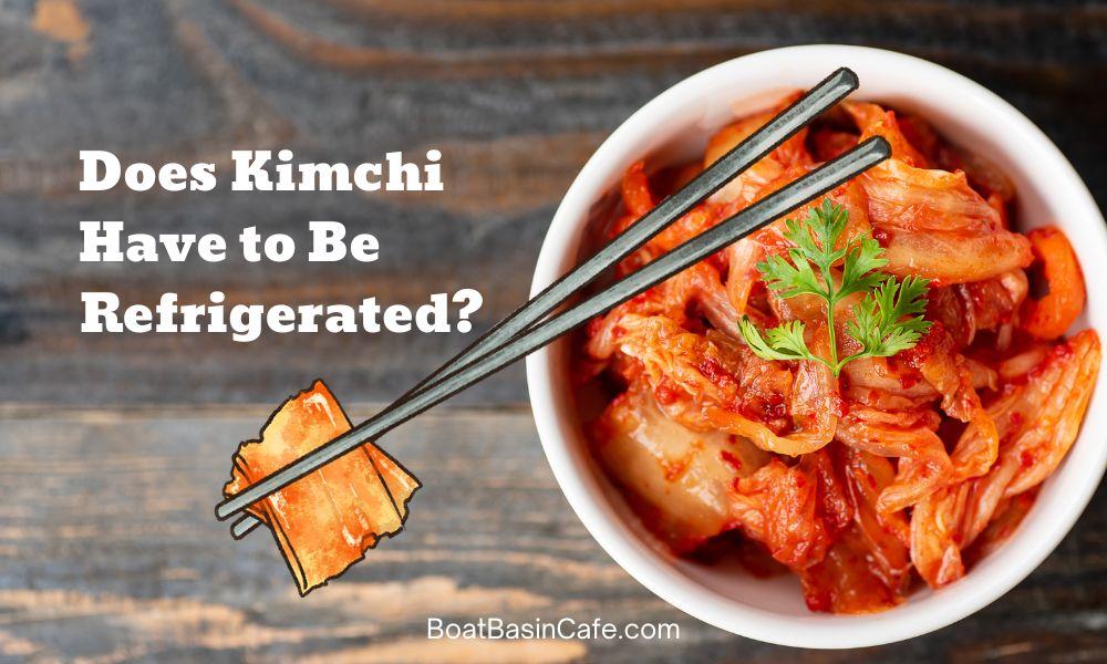 Does Kimchi Have to Be Refrigerated