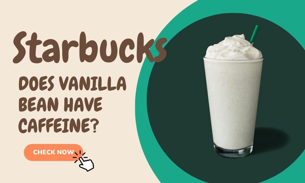 does starbucks vanilla bean have caffeine