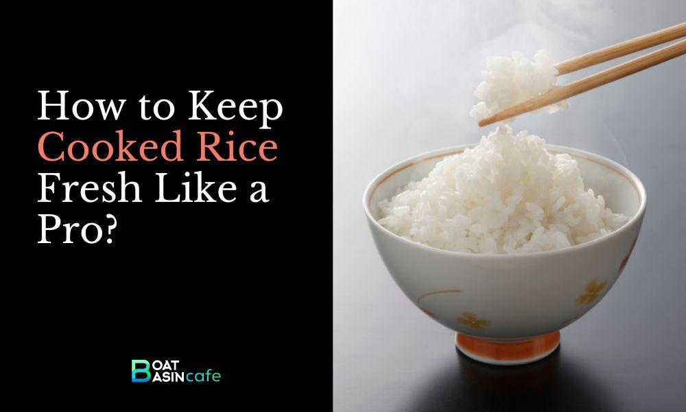 How to Keep Cooked Rice Fresh