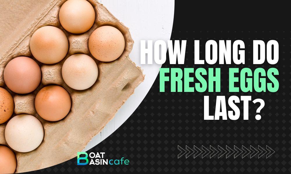 how long fresh eggs last