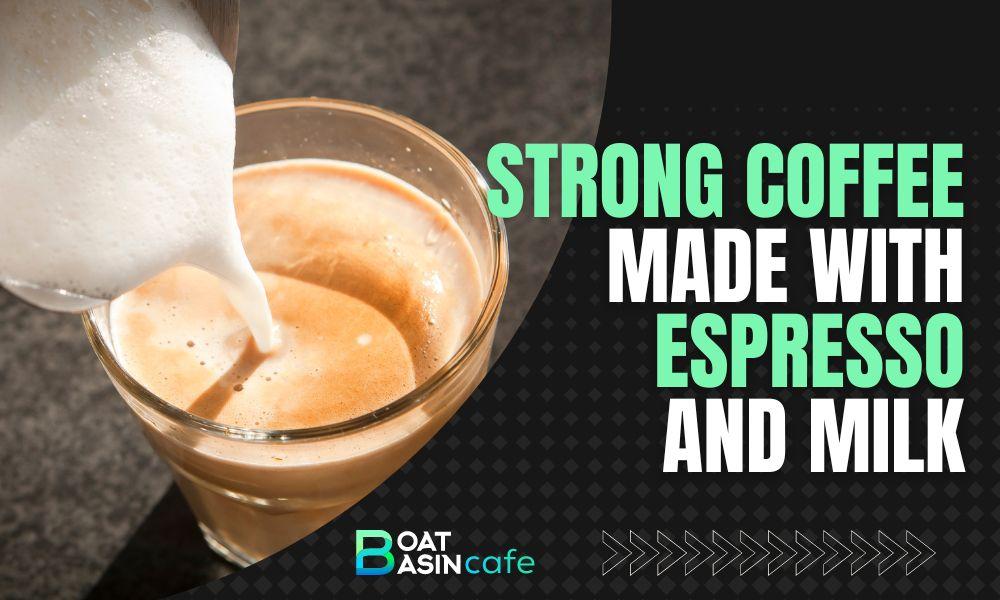 strong type of coffee made of espresso and milk