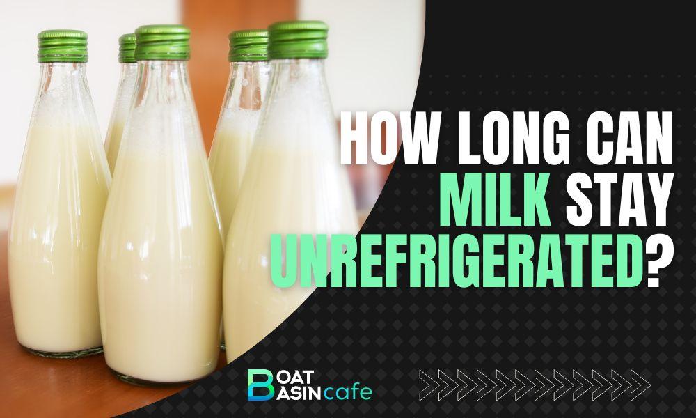 how long can milk stay unrefrigerated