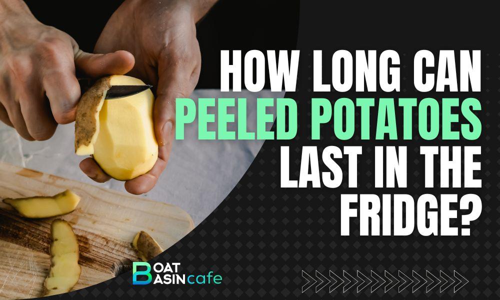 how long can peeled potatoes last in the fridge