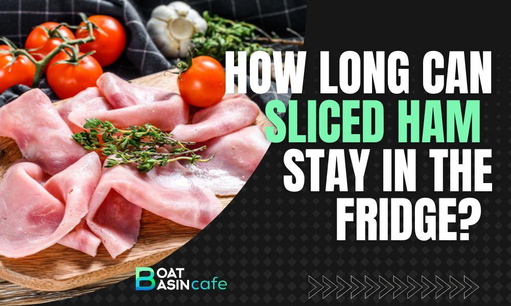how long can sliced ham stay in the fridge
