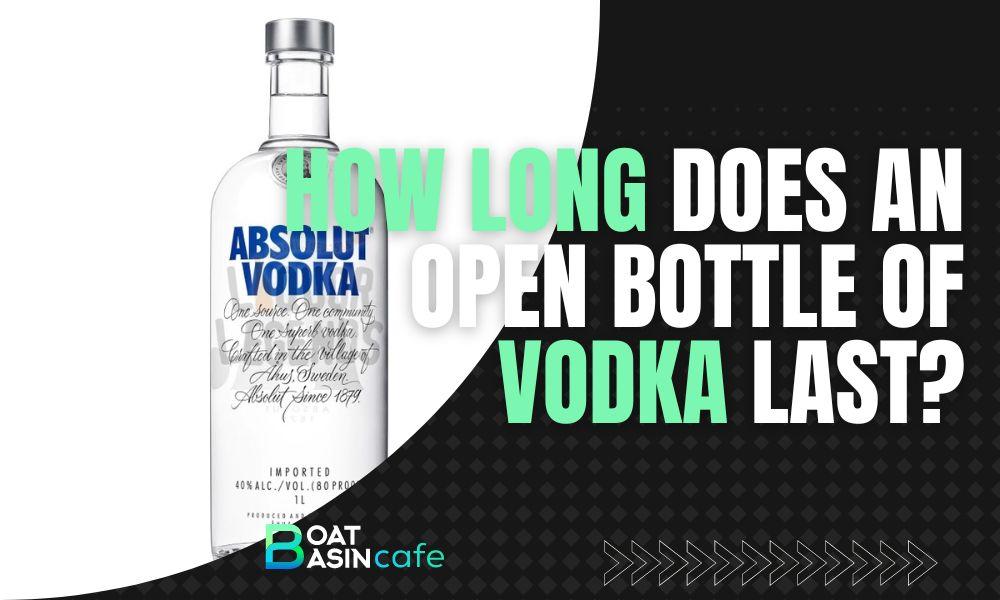 how long does an open bottle of vodka last