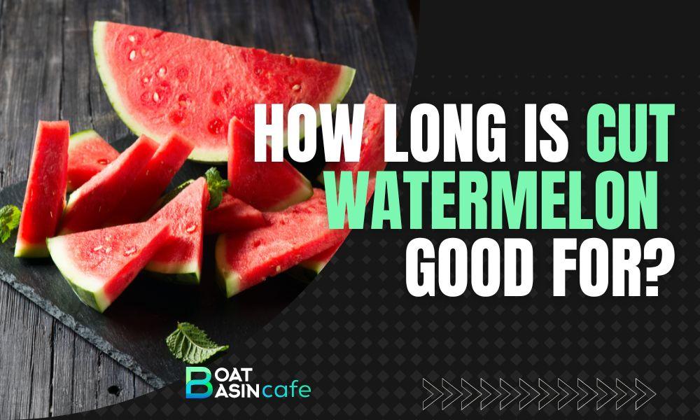 how long is watermelon good for once cut
