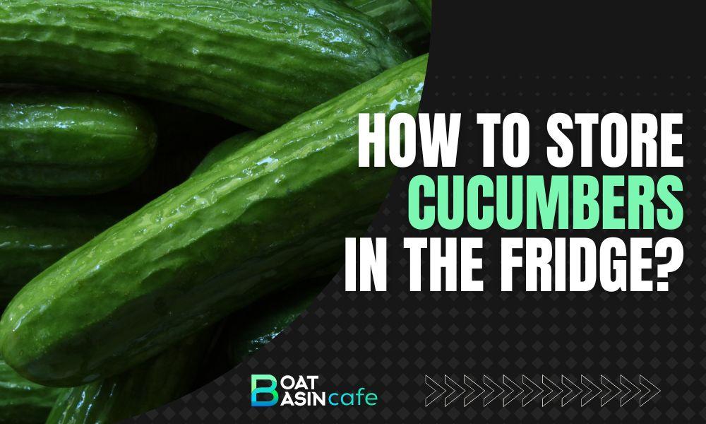 how to store cucumber in the fridge