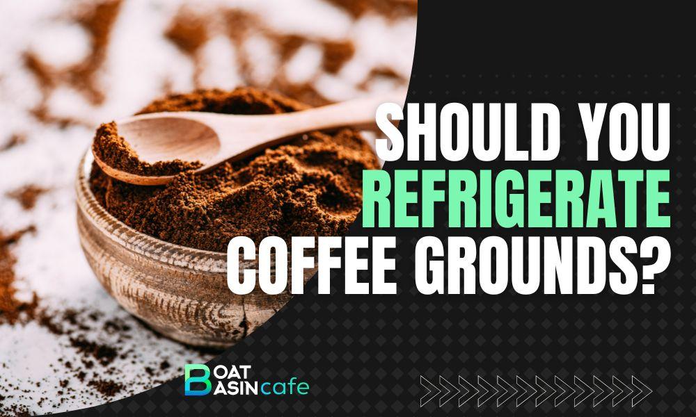 should you refrigerate coffee grounds