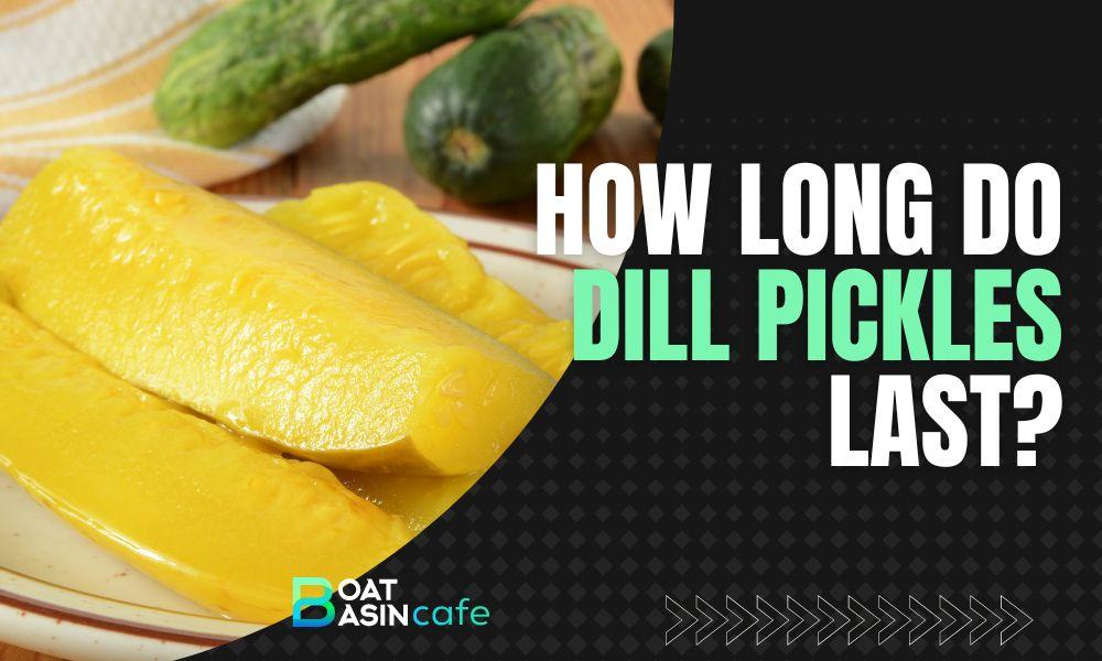 how long do dill pickles last