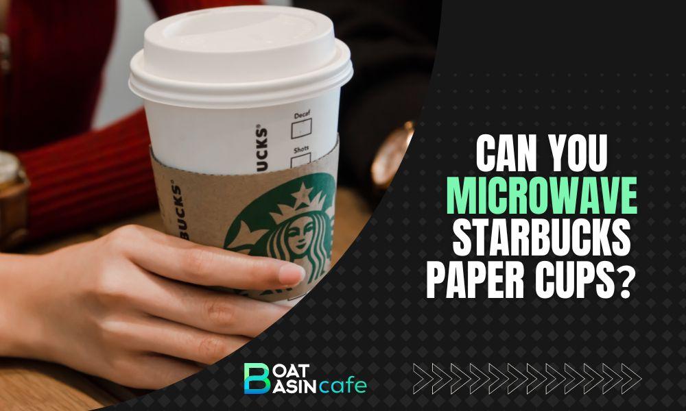can you microwave starbucks paper cups