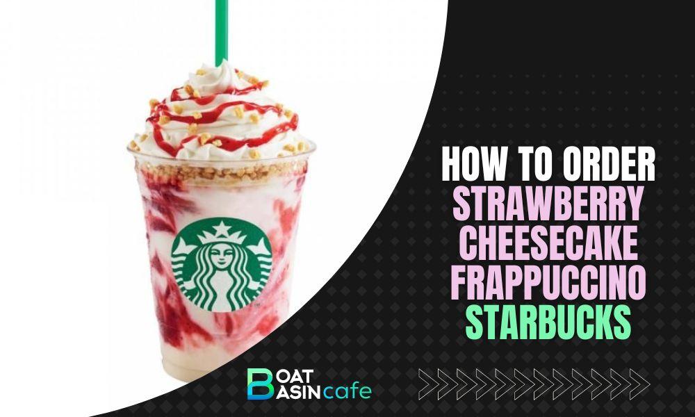 how do i order a strawberry cheesecake frappuccino from starbucks