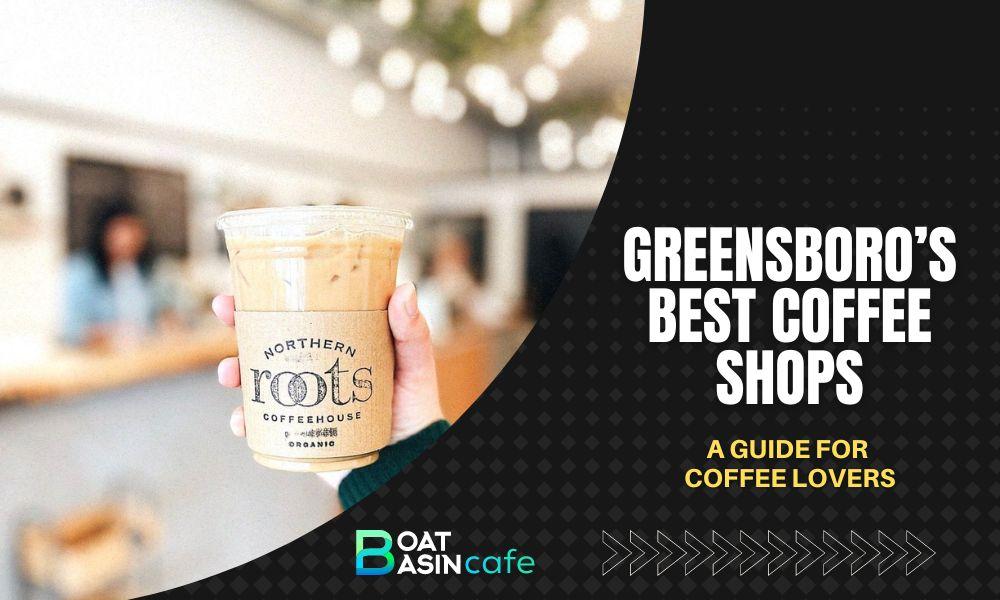 Uncovering Greensboro’s Best Coffee Shops: A Guide for Coffee Lovers
