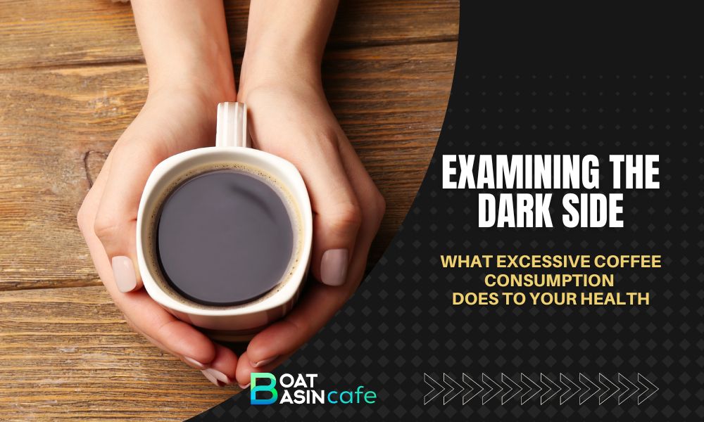 Examining the Dark Side: What Excessive Coffee Consumption Does to Your Health