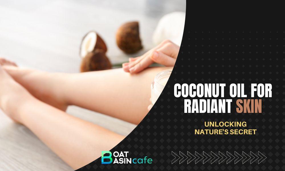 Unlocking Nature’s Secret: Coconut Oil for Radiant Skin